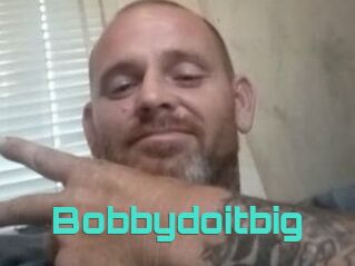 Bobbydoitbig