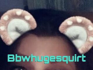 Bbwhugesquirt