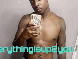 Everythingisup2you