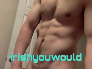 Irishyouwould
