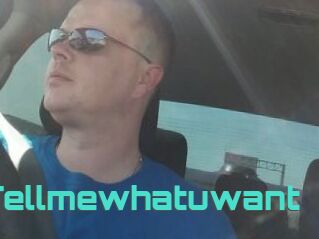 Tellmewhatuwant