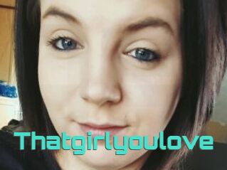 Thatgirlyoulove