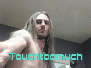 Touchtoomuch